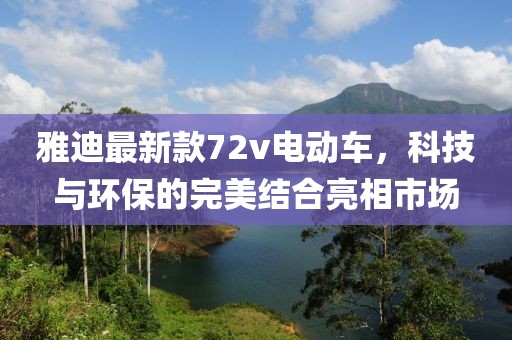 雅迪最新款72v電動車，科技與環(huán)保的完美結(jié)合亮相市場