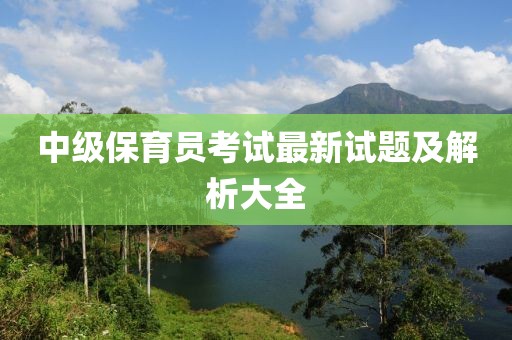 中級保育員考試最新試題及解析大全