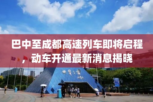 巴中至成都高速列車即將啟程，動(dòng)車開通最新消息揭曉