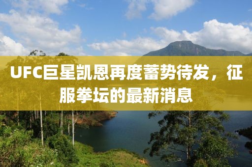 UFC巨星凱恩再度蓄勢待發，征服拳壇的最新消息