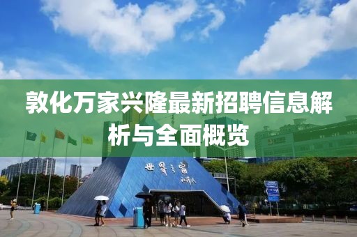 敦化萬家興隆最新招聘信息解析與全面概覽