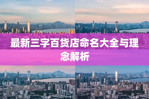 最新三字百貨店命名大全與理念解析