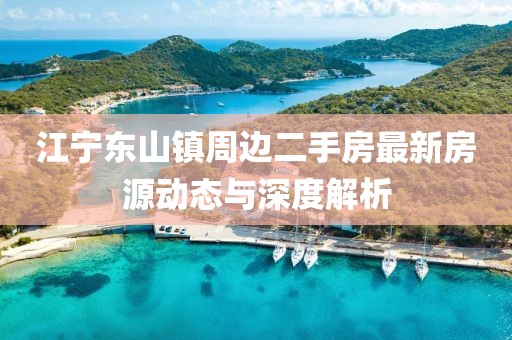 江寧東山鎮周邊二手房最新房源動態與深度解析