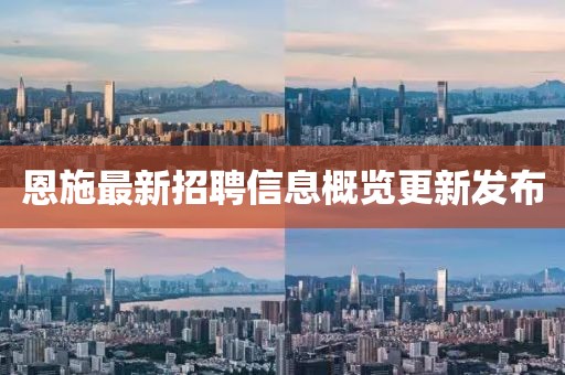 恩施最新招聘信息概覽更新發(fā)布