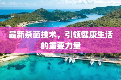 最新殺菌技術，引領健康生活的重要力量