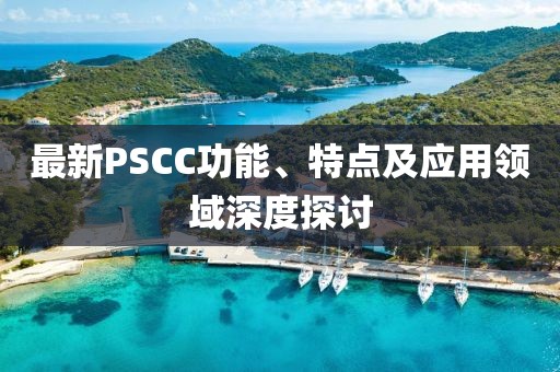 最新PSCC功能、特點及應用領域深度探討