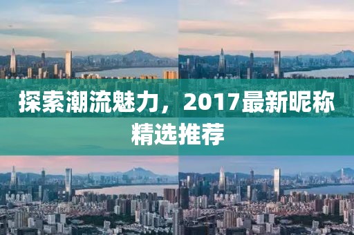 探索潮流魅力，2017最新昵稱精選推薦