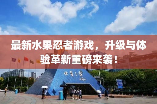 最新水果忍者游戲，升級與體驗革新重磅來襲！
