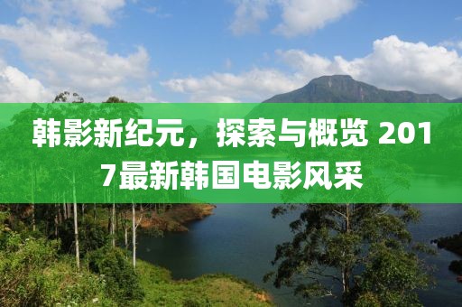 韓影新紀(jì)元，探索與概覽 2017最新韓國電影風(fēng)采