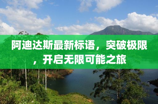 阿迪達(dá)斯最新標(biāo)語(yǔ)，突破極限，開(kāi)啟無(wú)限可能之旅