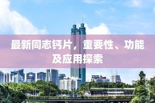 最新同志鈣片，重要性、功能及應用探索