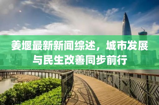 姜堰最新新聞綜述，城市發(fā)展與民生改善同步前行