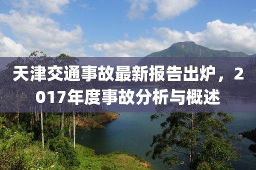 天津交通事故最新報告出爐，2017年度事故分析與概述