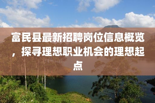 富民縣最新招聘崗位信息概覽，探尋理想職業(yè)機會的理想起點