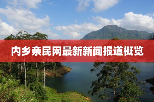 內(nèi)鄉(xiāng)親民網(wǎng)最新新聞報(bào)道概覽