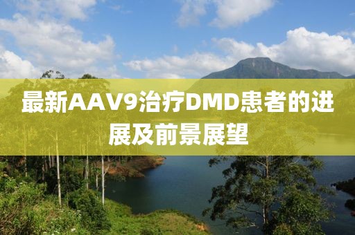 最新AAV9治療DMD患者的進(jìn)展及前景展望