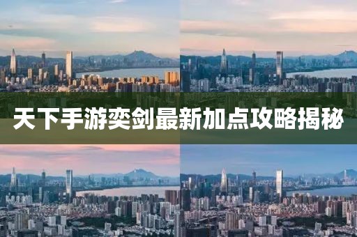 天下手游奕劍最新加點(diǎn)攻略揭秘