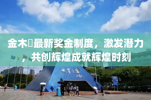 金木芃最新獎金制度，激發潛力，共創輝煌成就輝煌時刻