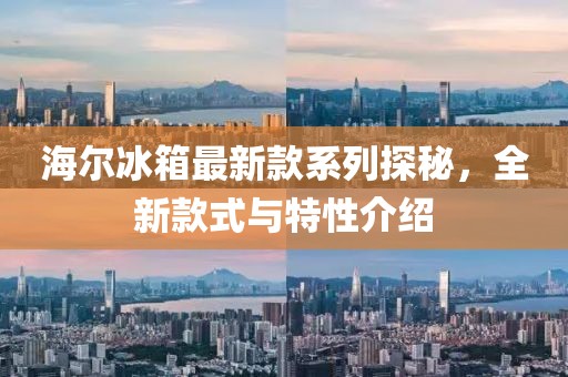 海爾冰箱最新款系列探秘，全新款式與特性介紹