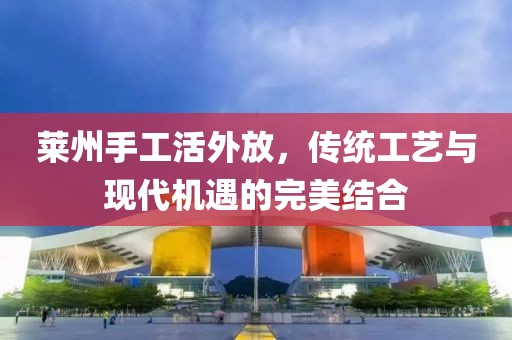 萊州手工活外放，傳統(tǒng)工藝與現(xiàn)代機(jī)遇的完美結(jié)合