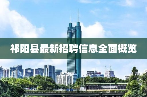 祁陽縣最新招聘信息全面概覽