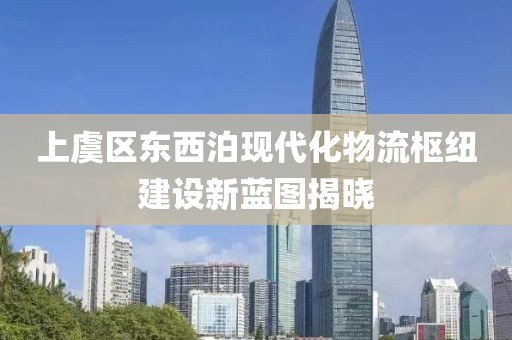 上虞區東西泊現代化物流樞紐建設新藍圖揭曉