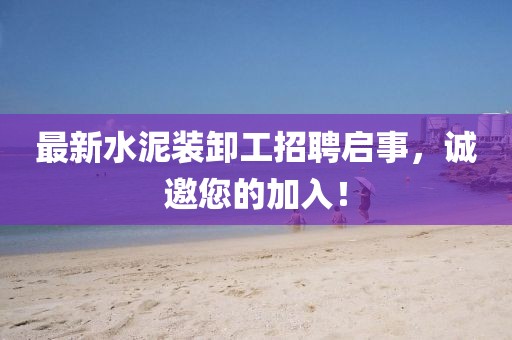 最新水泥裝卸工招聘啟事，誠邀您的加入！