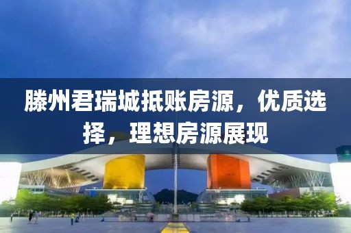 滕州君瑞城抵賬房源，優(yōu)質(zhì)選擇，理想房源展現(xiàn)