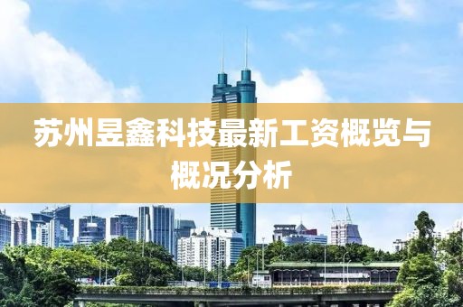 蘇州昱鑫科技最新工資概覽與概況分析