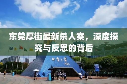 東莞厚街最新殺人案，深度探究與反思的背后