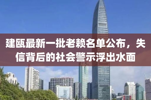 建甌最新一批老賴名單公布，失信背后的社會警示浮出水面