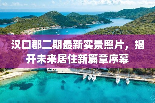 漢口郡二期最新實景照片，揭開未來居住新篇章序幕