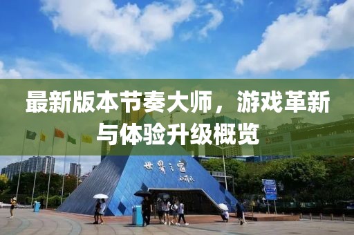 最新版本節(jié)奏大師，游戲革新與體驗升級概覽