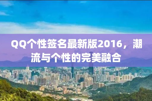 QQ個性簽名最新版2016，潮流與個性的完美融合