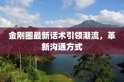 金剛?cè)ψ钚略捫g(shù)引領(lǐng)潮流，革新溝通方式