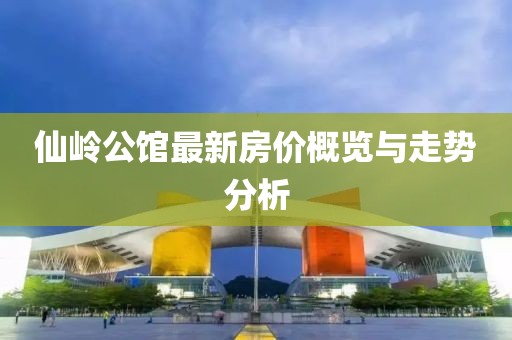 仙嶺公館最新房價概覽與走勢分析