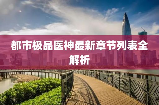 都市極品醫(yī)神最新章節(jié)列表全解析