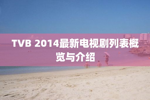TVB 2014最新電視劇列表概覽與介紹