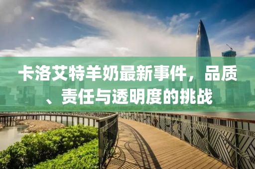 卡洛艾特羊奶最新事件，品質、責任與透明度的挑戰